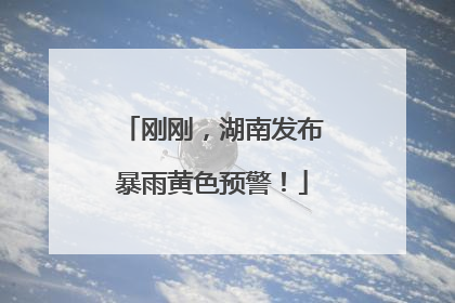 刚刚，湖南发布暴雨黄色预警！