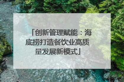创新管理赋能：海底捞打造餐饮业高质量发展新模式