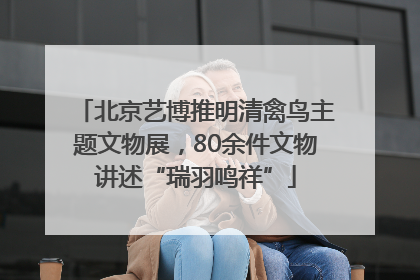 北京艺博推明清禽鸟主题文物展，80余件文物讲述“瑞羽鸣祥”