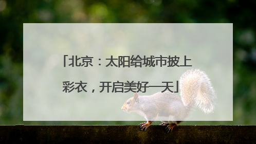 北京：太阳给城市披上彩衣，开启美好一天