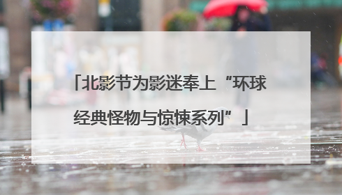 北影节为影迷奉上“环球经典怪物与惊悚系列”