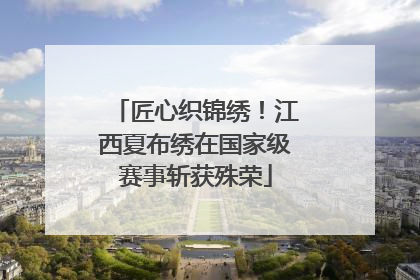 匠心织锦绣！江西夏布绣在国家级赛事斩获殊荣
