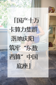 国产十万卡算力集群落地庆阳 筑牢“东数西算”中国底座