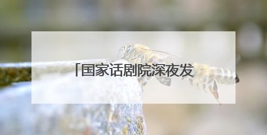 国家话剧院深夜发长文，悼念朱媛媛