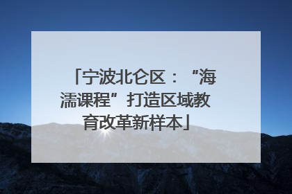 宁波北仑区：“海濡课程”打造区域教育改革新样本