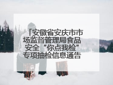 安徽省安庆市市场监督管理局食品安全“你点我检”专项抽检信息通告（2025年第27期）