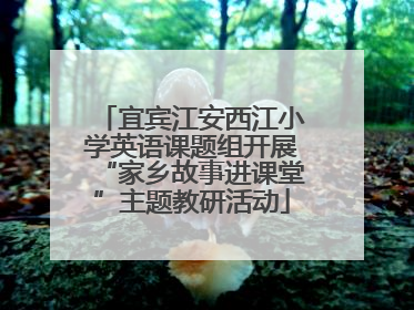 宜宾江安西江小学英语课题组开展“家乡故事进课堂”主题教研活动