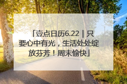 壹点日历6.22｜只要心中有光，生活处处绽放芬芳！周末愉快