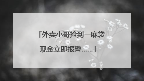 外卖小哥捡到一麻袋现金立即报警……