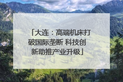 大连：高端机床打破国际垄断 科技创新助推产业升级