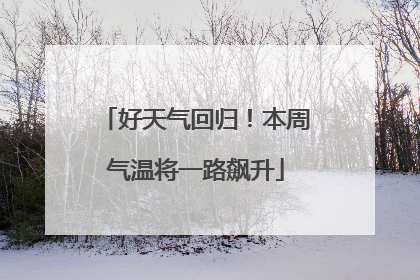 好天气回归！本周气温将一路飙升