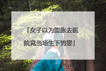 女子以为腹胀去医院竟当场生下男婴