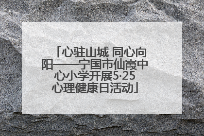 心驻山城 同心向阳——宁国市仙霞中心小学开展5·25心理健康日活动