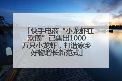 快手电商“小龙虾狂欢周”已售出1000万只小龙虾，打造家乡好物增长新范式