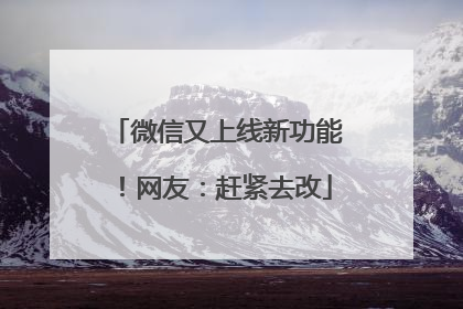 微信又上线新功能！网友：赶紧去改