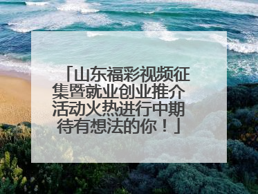 山东福彩视频征集暨就业创业推介活动火热进行中期待有想法的你！