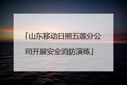 山东移动日照五莲分公司开展安全消防演练