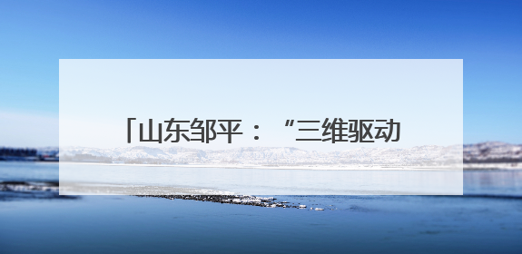 山东邹平：“三维驱动”锻造产城融合新典范，激活城镇发展新动能