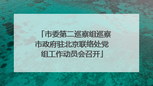 市委第二巡察组巡察市政府驻北京联络处党组工作动员会召开