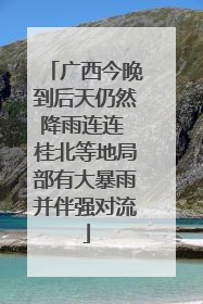 广西今晚到后天仍然降雨连连 桂北等地局部有大暴雨并伴强对流