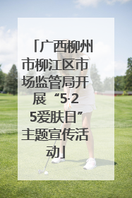 广西柳州市柳江区市场监管局开展“5·25爱肤日”主题宣传活动