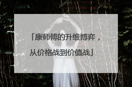 康师傅的升维博弈，从价格战到价值战