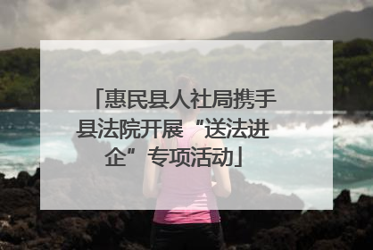 惠民县人社局携手县法院开展“送法进企”专项活动