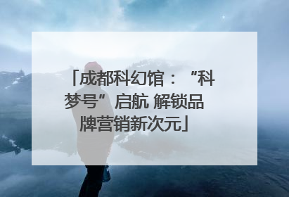 成都科幻馆：“科梦号”启航 解锁品牌营销新次元
