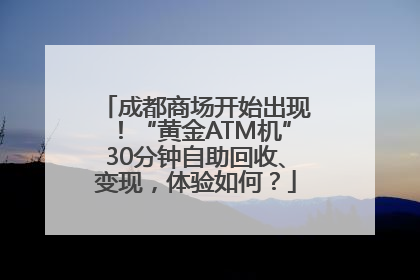 成都商场开始出现！“黄金ATM机”30分钟自助回收、变现，体验如何？