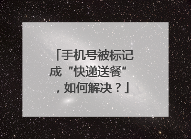 手机号被标记成“快递送餐”，如何解决？