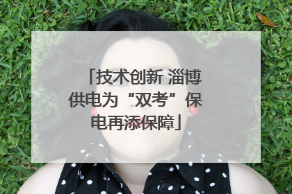 技术创新 淄博供电为“双考”保电再添保障