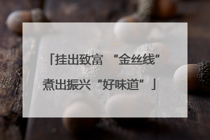 挂出致富 “金丝线” 煮出振兴“好味道”