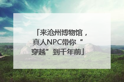 来沧州博物馆，真人NPC带你“穿越”到千年前