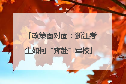 政策面对面：浙江考生如何“奔赴”军校