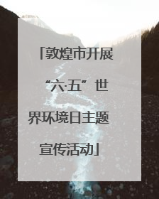 敦煌市开展“六·五”世界环境日主题宣传活动