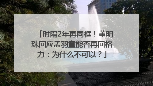 时隔2年再同框！董明珠回应孟羽童能否再回格力：为什么不可以？