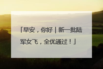 早安，你好｜新一批陆军女飞，全优通过！