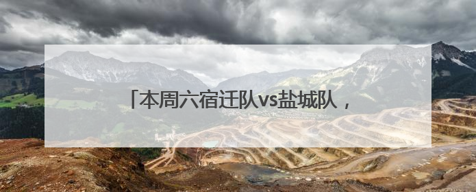 本周六宿迁队vs盐城队，球迷观赛出行指南来了！