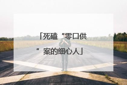 死磕“零口供”案的细心人