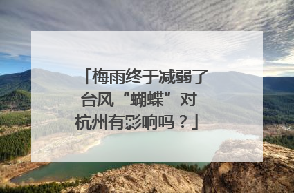 梅雨终于减弱了 台风“蝴蝶”对杭州有影响吗？