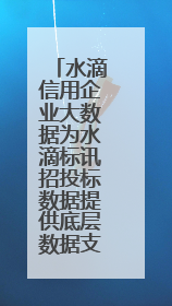 水滴信用企业大数据为水滴标讯招投标数据提供底层数据支持开展多类型服务