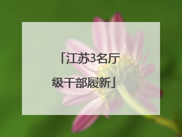 江苏3名厅级干部履新