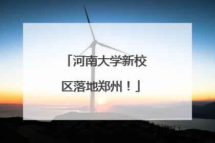 河南大学新校区落地郑州！
