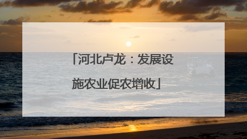 河北卢龙：发展设施农业促农增收