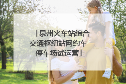 泉州火车站综合交通枢纽站网约车停车场试运营