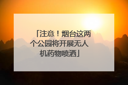 注意！烟台这两个公园将开展无人机药物喷洒