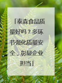 泰森食品质量好吗？多环节强化质量安全，彰显企业担当