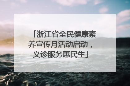 浙江省全民健康素养宣传月活动启动，义诊服务惠民生