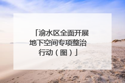渝水区全面开展地下空间专项整治行动（图）