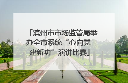 滨州市市场监管局举办全市系统“心向党 建新功”演讲比赛